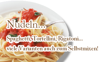 Nudeln...
Spaghetti, Tortellini, Rigatoni...
viele Varianten auch zum Selbstmixen!